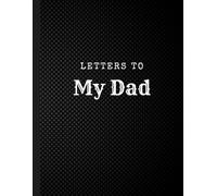 Letters To My Dad: A Heartfelt Keepsake for Love, Gratitude & Memories