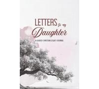 Letters to My Daughter: A Guided Christian Legacy Journal with Writing Prompts to Preserve Memories, Family Stories, Prayers, and Wisdom for Future Generations