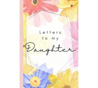 Letters to my Daughter: A Guided Keepsake Journal to Share Memories, Life Lessons, Family Stories, and Words of Love