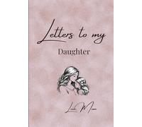 Letters To My Daughter: A Heartfelt Keepsake of Love, Advice, and Memories from Mom