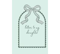 Letters to my Daughter: A Keepsake Gift for Graduation & Milestone Birthdays