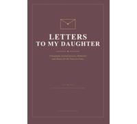 Letters to my Daughter: A Keepsake Journal of Love, Memories and Hopes for the Years to Come