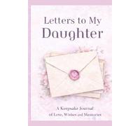 Letters to My Daughter: A Keepsake Journal of Love, Wisdom & Life Lessons - A Meaningful Gift from a Mother to Her Daughter