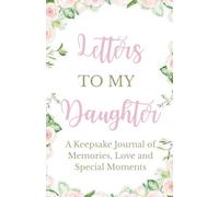 Letters to My Daughter: A Keepsake Journal of Memories, Love and Special Moments