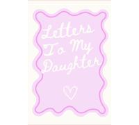 Letters To My Daughter: A Memory Journal for Parents to Share Love, Family Stories, Life Lessons, Milestones, Encouragement, and Keepsakes