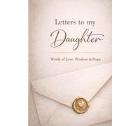 Letters to My Daughter: A Prompted Journal of Love, Wisdom & Hope: 40 Thoughtful Prompts to Write Your Words, Share Your Story & Leave a Legacy She'll Treasure Forever