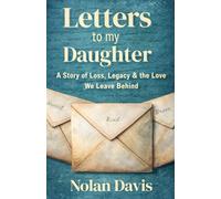 Letters to My Daughter: A Story of Loss, Legacy and the Love We Leave Behind