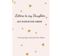 Letters to My Daughter as I Watch You Grow: A Keepsake Journal for Mom: Write Your Love, Memories, and Dreams for Your Daughter, Gift for New Mom, Thoughtful Mother's Day Present
