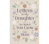 Letters to My Daughter: As I Watch You Grow | From Mom: A Mother’s Keepsake Journal of Love, Letters & Memories to Treasure for a Lifetime