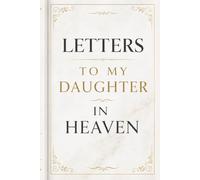 Letters to My Daughter in Heaven: A Grief Journal for Healing, Memories, and Letters of Love