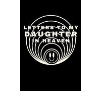 Letters to My Daughter in Heaven: A Grief Journal for Parents Mourning the Loss of a Daughter - Write Letters, Preserve Memories, and Heal Through Reflection