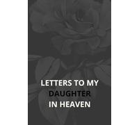 Letters to My Daughter in Heaven: A Grief Journal for Parents to Write Letters, Preserve Her Memory & Find Healing