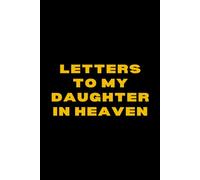Letters to My Daughter in Heaven: Grief Journal for Parents to Write Letters, Preserve Her Memory & Find Healing