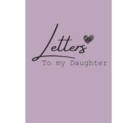 Letters to My Daughter: Life Lessons, Milestones, and Words from the Heart
