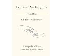 Letters to My Daughter: On Your 18th Birthday: A Keepsake Journal from Mom with Guided Prompts for Love, Memories, Life Lessons, and Advice