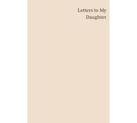 Letters to My Daughter - Warm Sand Edition: A Keepsake Journal of Everything I Want You to Know