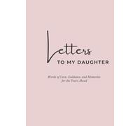 Letters to My Daughter: Words of Love, Guidance, and Memories for the Years Ahead - A Meaningful Keepsake Journal to Write Letters She’ll Treasure Forever (Letters Series)