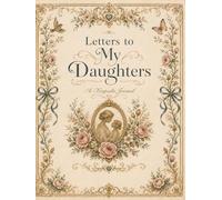 Letters to My Daughters: A Guided Keepsake Letter Journal with 73 Prompts, Elegant Illustrated Interior Pages, Memories, Prayers, Life Lessons, and Heartfelt Reflections