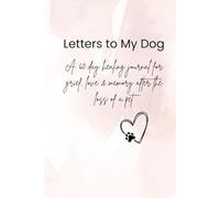Letters to My Dog: A 60 day healing journal for grief, love & memory after the loss of a pet