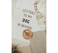 LETTERS TO MY DOG IN HEAVEN: Journal to Write Letters to your DOG in Heaven, A lovely Grief notebook for Loss of a DOG, Grief book to Communicate with your DOG