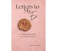 Letters to My Ex: A Guided Journal for Your Broken Heart (The Letter Series)
