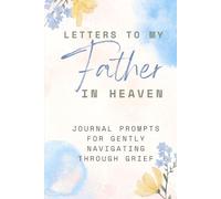 Letters to My Father in Heaven: A Memorial Keepsake Journal for Remembering, Healing, and Honoring Your Father’s Memory