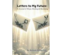 Letters to My Future: A Journal of Hope, Healing & Becoming: Letters of Surrender, Identity, and Hope for the Journey Ahead