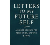"Letters to My Future Self: A Guided Journal for Reflection, Growth & Hope"