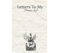 Letters to My Future Self: A Guided Journal of Reflection, Hope & Growth