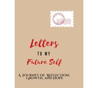 LETTERS TO MY FUTURE SELF: A journey of Reflection, Growth, and Hope