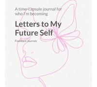 Letters to My Future Self: A time-capsule journal for who I’m becoming