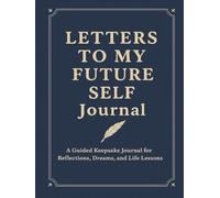 Letters to My Future Self Journal: A Guided Keepsake for Reflections, Dreams, Self Discovery and Life Lessons