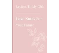 Letters To My Girl: Love Notes For Your Future: A Mother’s Guided Journal of Letters, Love, and Life Advice for Her Daughter
