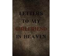 Letters to My Girlfriend in Heaven: Grieving the Loss of your Girlfriend , Grief Journal, The Loss of girlfriend Journal, The gift of Grief notebook, Grieving Journal, 100 Lined Pages, 6x9 In