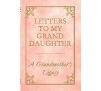 Letters to My Granddaughter - A Grandmother’s Legacy: 75 heartfelt prompts to share your story, your strength, and your love - in your own words