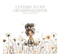 Letters to My Granddaughter - Girl to Adult: A Guided Keepsake Journal of Wisdom and Love from Grandparents to Girl Through Adulthood - Letterly Guided Journals