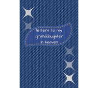 Letters to My Granddaughter in Heaven: A Grief and Remembrance Journal for Anyone Who Has Lost a Beloved Granddaughter - Write, Reflect and Heal