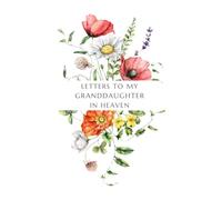 Letters to My Granddaughter in Heaven: A Memorial Journal for Writing Letters to a Beloved Granddaughter - Find Comfort and Healing After Loss