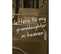 Letters to My Granddaughter in Heaven: A Memorial Journal to Write Letters, Record Memories, and Keep Her Close in Your Heart