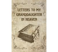 Letters to My Granddaughter in Heaven: A Remembrance Journal to Fill with Letters, Memories, and Reflections