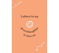 Letters to My Granddaughter in Heaven: Loving Grief Journal to Write Letters to Your Granddaughter in Heaven - A Healing Notebook for Grandparents to Honor, Remember, and Celebrate Her Life