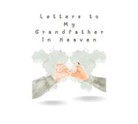 Letters to My Grandfather in Heaven: A Loving Grief Journal to Write Letters to Your Grandfather in Heaven - A Healing Notebook to Honor, Remember, and Celebrate His Life