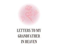 Letters to My Grandfather in Heaven: Grief Journal for Grandchildren to Write Letters, Remember & Honor