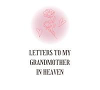 Letters to My Grandmother in Heaven: Grief Journal for Grandchildren to Write, Remember & Heal