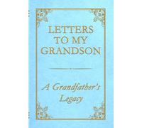 Letters to My Grandson - A Grandfather’s Legacy: 75 heartfelt prompts to share your story, strength, and wisdom - in your own words