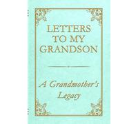 Letters to My Grandson - A Grandmother’s Legacy: 75 heartfelt prompts to share your story, your truth, and your love - in your own words