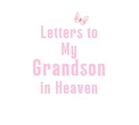 Letters to My Grandson in Heaven: Grief Journal for Grandparents to Write Letters, Preserve Memories & Honor His Life