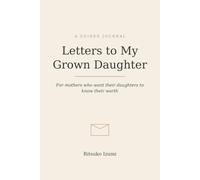 Letters to My Grown Daughter: A Guided Journal for Mothers - 54 Prompts to Write the Memories, Confessions, and Words She Deserves to Hear