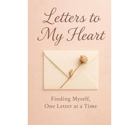 Letters to My Heart: Finding Myself, One Letter at a Time...PERFECT GIFT FOR LOVED ONES