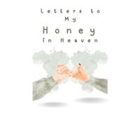 Letters to My Honey in Heaven: A Loving Grief Journal to Write Letters to Your Honey in Heaven - A Healing Notebook for Spouses to Remember, Honor, and Cherish Eternal Love
